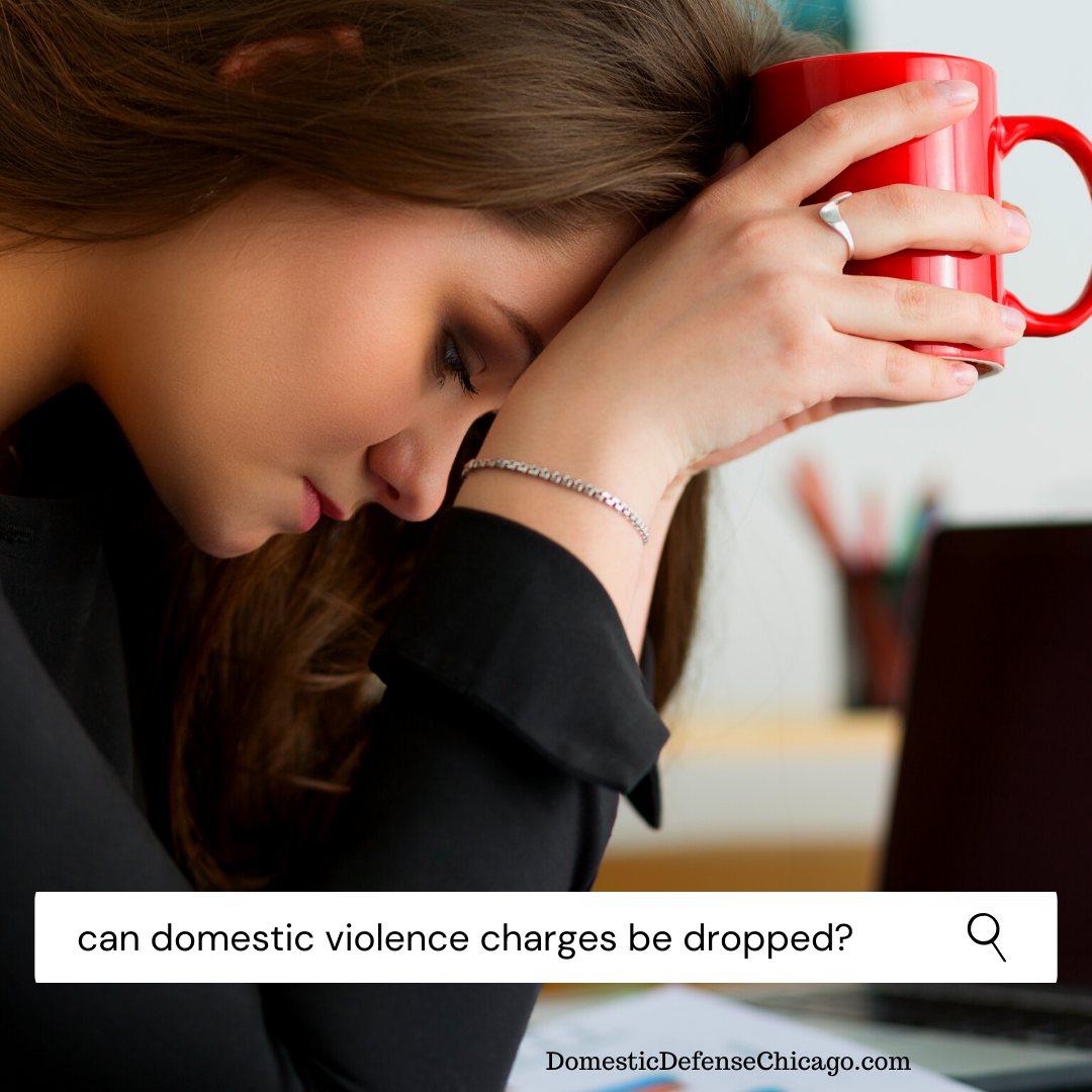 Can Domestic Violence Charges be Dropped - Chicago Domestic Battery Defense Lawyer