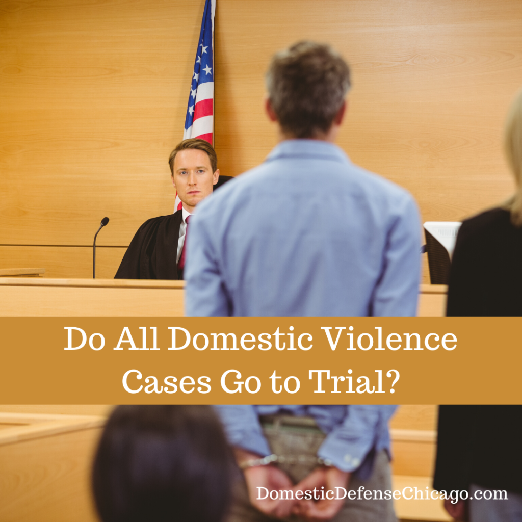 Do All Domestic Violence Cases Go to Trial? Domestic Violence Defense