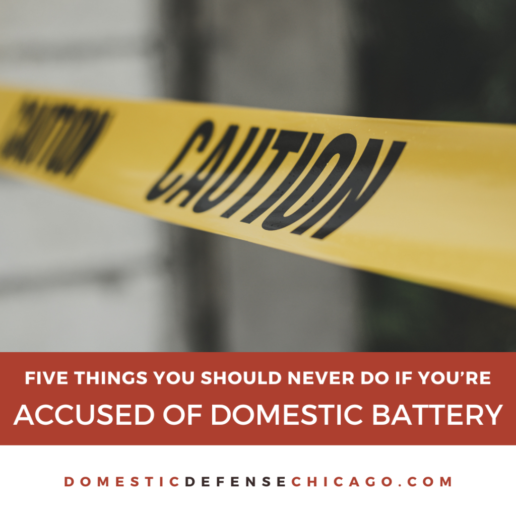 5 Things You Should Never Do if Someone Accuses You of Domestic Battery in Illinois