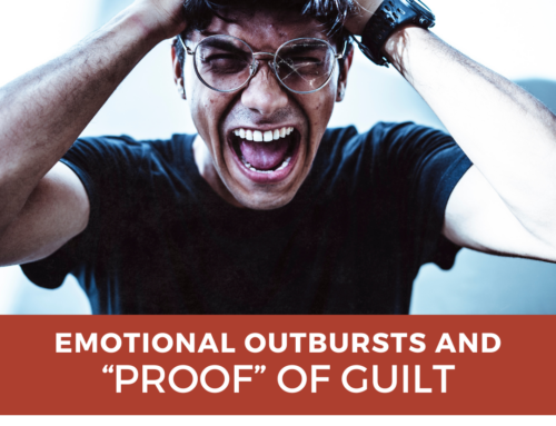 When Emotional Outbursts Are Used as “Proof” of Guilt